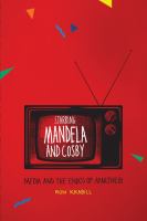 Starring Mandela and Cosby media and the end(s) of apartheid /