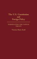 The U.S. Constitution and foreign policy : terminating the Taiwan Treaty /