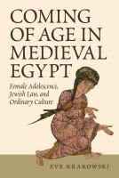 Coming of Age in Medieval Egypt Female Adolescence, Jewish Law, and Ordinary Culture.
