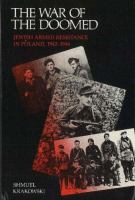 The war of the doomed : Jewish armed resistance in Poland, 1942-1944 /