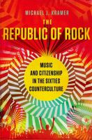 The republic of rock : music and citizenship in the sixties counterculture /