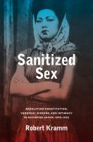Sanitized sex : regulating prostitution, venereal disease, and intimacy in occupied Japan, 1945-1952 /