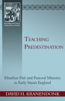 Teaching predestination Elnathan Parr and pastoral ministry in early Stuart England /