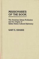 Missionaries of the book : the American library profession and the origins of United States cultural diplomacy /