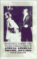 Resistance, parody, and double consciousness in African American theatre, 1895-1910 /