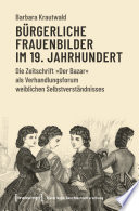 Bürgerliche Frauenbilder im 19. Jahrhundert Die Zeitschrift »Der Bazar« als Verhandlungsforum weiblichen Selbstverständnisses.