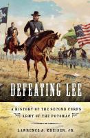 Defeating Lee a history of the Second Corps, Army of the Potomac /
