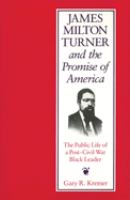 James Milton Turner and the promise of America : the public life of a post-Civil War Black leader /