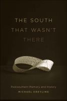 The South that wasn't there : postsouthern memory and history /