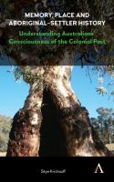 Anthem Studies in Australian History : Memory, Place and Aboriginal-Settler History : Understanding Australians? Consciousness of the Colonial Past (1).