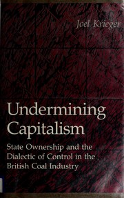 Undermining capitalism : state ownership and the dialectic of control in the British coal industry /