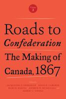 Roads to Confederation : The Making of Canada, 1867, Volume 2 /
