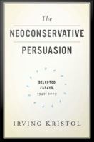 The neoconservative persuasion selected essays, 1942-2009 /