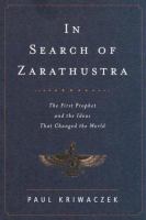 In search of Zarathustra : the first prophet and the ideas that changed the world /