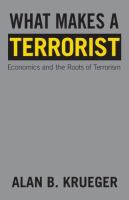 What makes a terrorist : economics and the roots of terrorism : Lionel Robbins lectures /