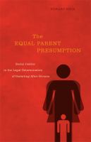 The Equal Parent Presumption : Social Justice in the Legal Determination of Parenting after Divorce.