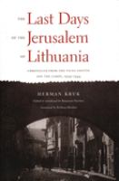 The last days of the Jerusalem of Lithuania : chronicles from the Vilna ghetto and the camps, 1939-1944 /