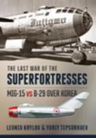 The Last War of the Superfortresses : MiG-15 vs B-29 over Korea.