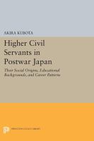 Higher civil servants in postwar Japan : their social origins, educational backgrounds, and career patterns.