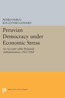 Peruvian democracy under economic stress : an account of the Belaunde administration, 1963-1968 /