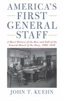 America's first general staff a short history of the rise and fall of the General Board of the Navy, 1900-1950 /