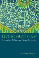 Living out Islam : voices of gay, lesbian, and transgender Muslims /