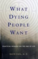 What dying people want : practical wisdom for the end of life /