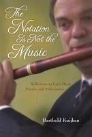 The Notation Is Not the Music : Reflections on Early Music Practice and Performance /
