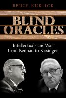 Blind Oracles : Intellectuals and War from Kennan to Kissinger.