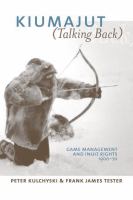 Kiumajut (Talking Back) : Game Management and Inuit Rights, 1900-70.