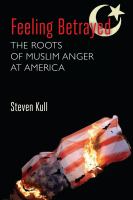 Feeling Betrayed : the Roots of Muslim Anger at America /