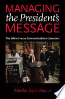 Managing the President's Message : The White House Communications Operation.