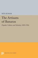 The Artisans of Banaras : Popular Culture and Identity, 1880-1986.