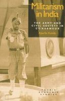 Militarism in India : the army and civil society in consensus /