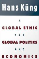 A Global Ethic for Global Politics and Economics.