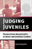 Judging Juveniles : Prosecuting Adolescents in Adult and Juvenile Courts.