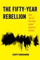 The fifty-year rebellion : how the U.S. political crisis began in Detroit /