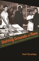 The shifting grounds of race : black and Japanese Americans in the making of multiethnic Los Angeles /