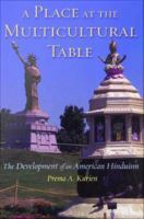 A Place at the Multicultural Table : the Development of an American Hinduism /