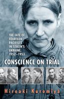 Conscience on Trial : The Fate of Fourteen Pacifists in Stalin's Ukraine, 1952-1953.