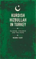 Kurdish Hizbullah in Turkey Islamism, violence and the state /