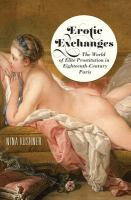 Erotic exchanges the world of elite prostitution in eighteenth-century Paris /