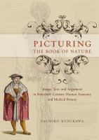 Picturing the book of nature : image, text, and argument in sixteenth-century human anatomy and medical botany /