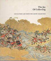 The joy of collecting : Far Eastern art from the Lidow Collection, Los Angeles County Museum of Art, September 13, 1979-January 6, 1980 /