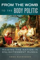 From the Womb to the Body Politic : Raising the Nation in Enlightenment Russia.