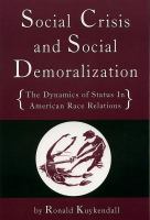 Social Crisis and Social Demoralization : The Dynamics of Status in American Race Relations.