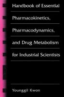 Handbook of essential pharmacokinetics, pharmacodynamics, and drug metabolism for industrial scientists