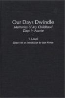 Our days dwindle : memories of my childhood days in Asante /