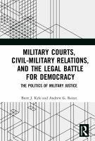 Military courts, civil-military relations, and the legal battle for democracy the politics of military justice /