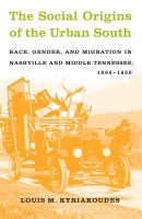 The social origins of the urban South race, gender, and migration in Nashville and middle Tennessee, 1890-1930 /